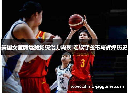 美国女篮奥运赛场统治力再现 连续夺金书写辉煌历史